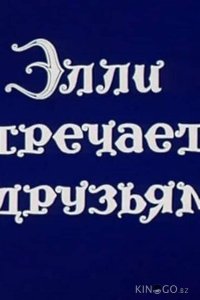 Волшебник Изумрудного города. Фильм десятый: Элли встречается с друзьями 
